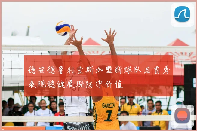 德安德鲁利金斯加盟新球队后首秀表现稳健展现防守价值