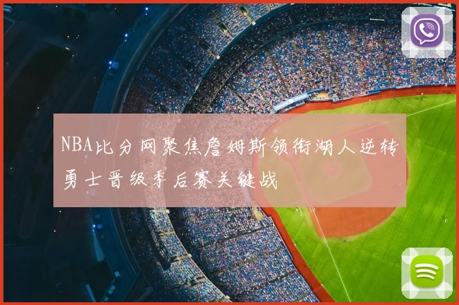 NBA比分网聚焦詹姆斯领衔湖人逆转勇士晋级季后赛关键战