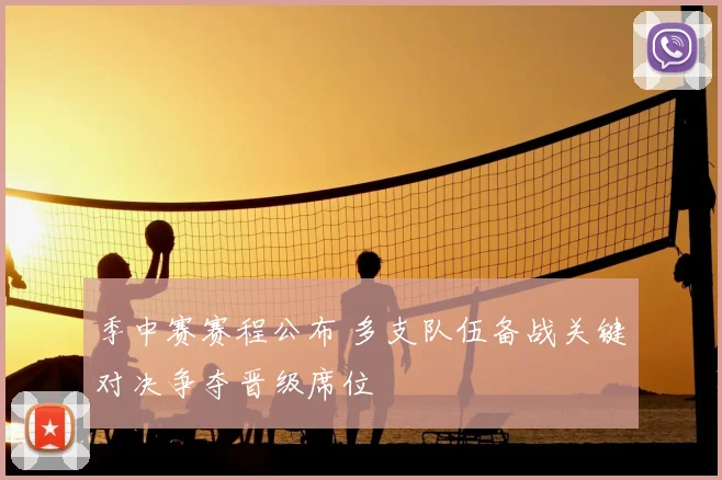 季中赛赛程公布 多支队伍备战关键对决争夺晋级席位