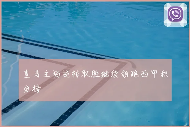 皇马主场逆转取胜继续领跑西甲积分榜