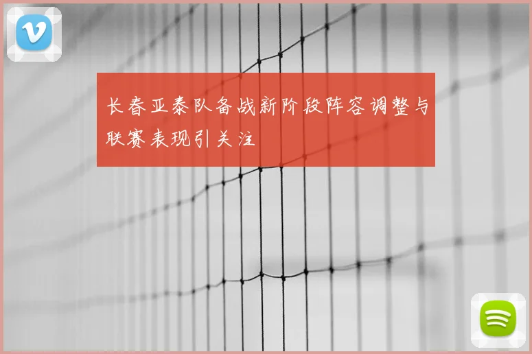 长春亚泰队备战新阶段阵容调整与联赛表现引关注