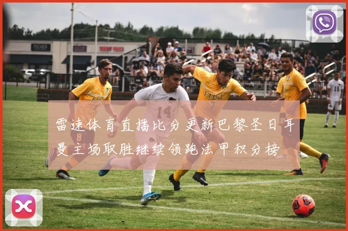 雷速体育直播比分更新巴黎圣日耳曼主场取胜继续领跑法甲积分榜