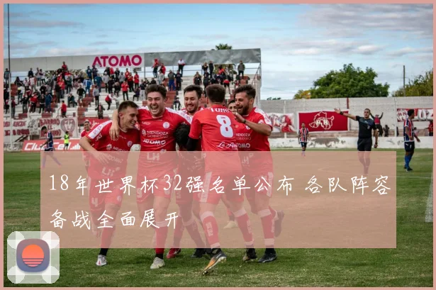 18年世界杯32强名单公布 各队阵容备战全面展开