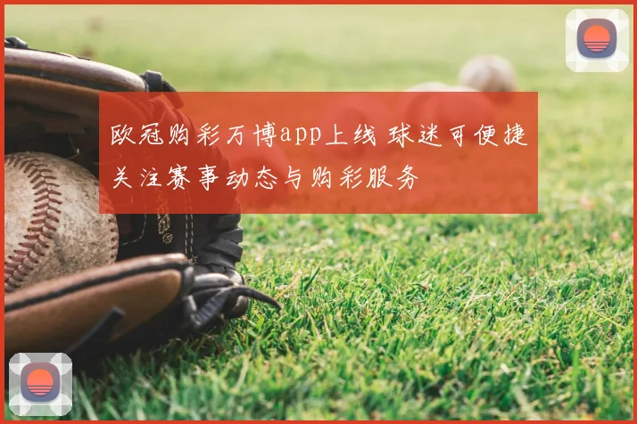 欧冠购彩万博app上线 球迷可便捷关注赛事动态与购彩服务