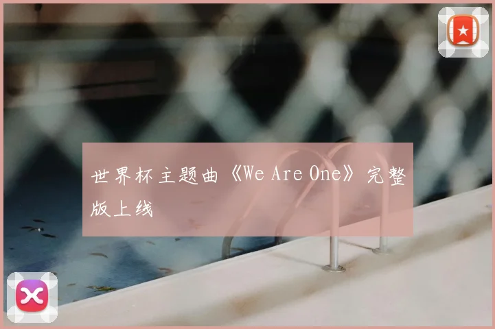 世界杯主题曲《We Are One》完整版上线