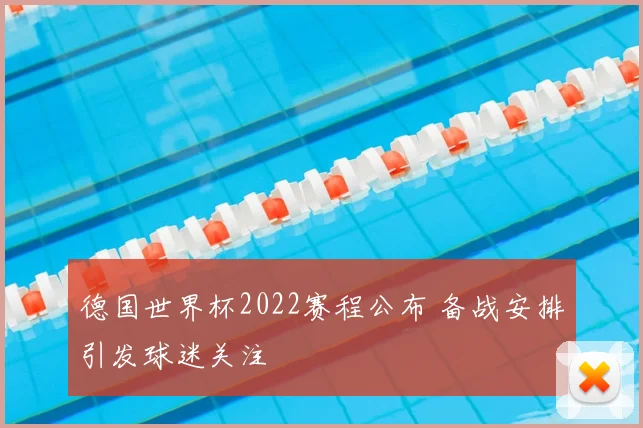 德国世界杯2022赛程公布 备战安排引发球迷关注