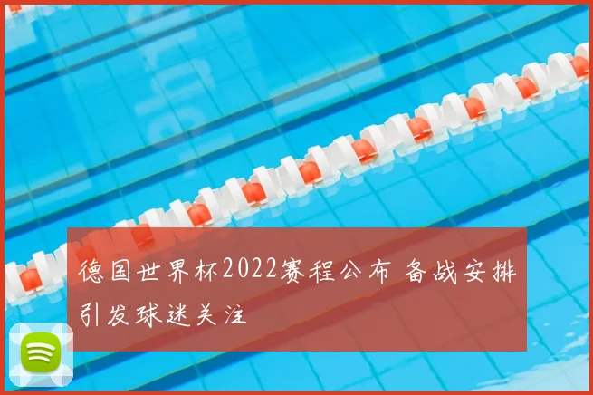 德国世界杯2022赛程公布 备战安排引发球迷关注