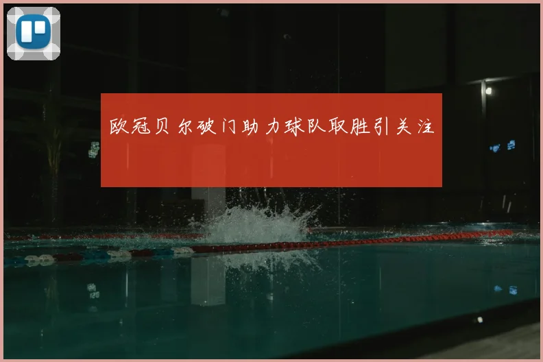 欧冠贝尔破门助力球队取胜引关注